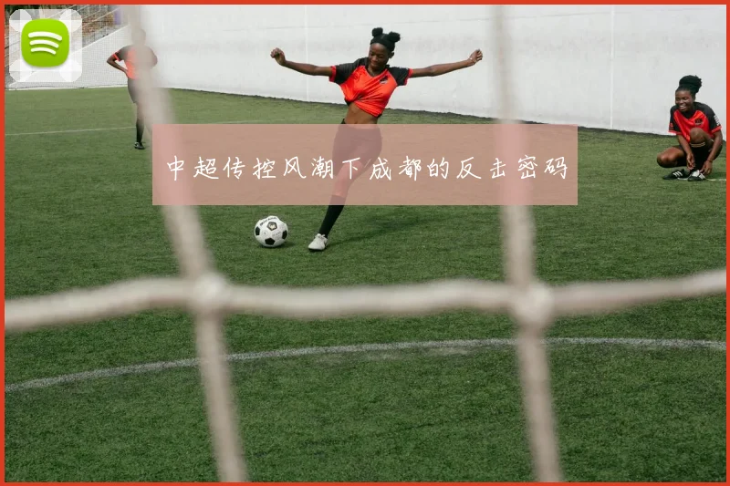 中超传控风潮下成都的反击密码