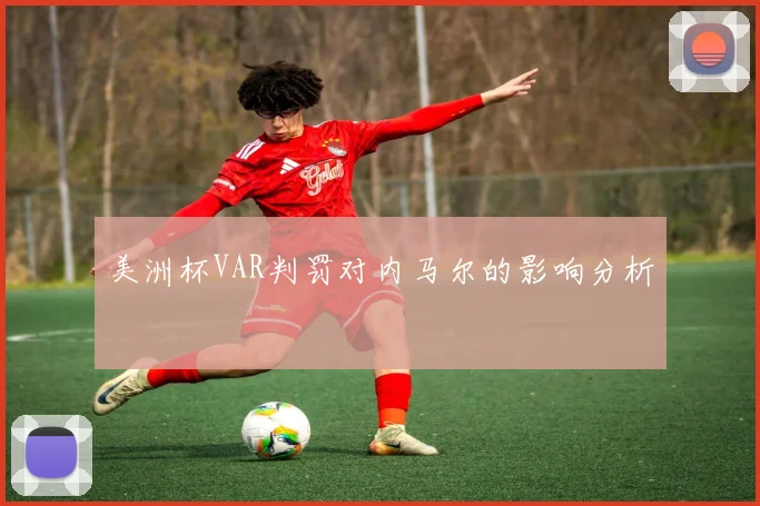 美洲杯VAR判罚对内马尔的影响分析