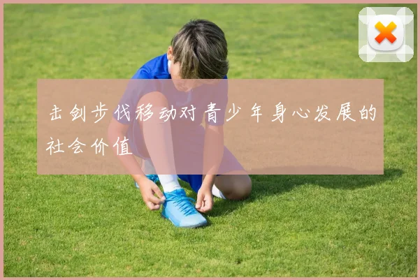 击剑步伐移动对青少年身心发展的社会价值
