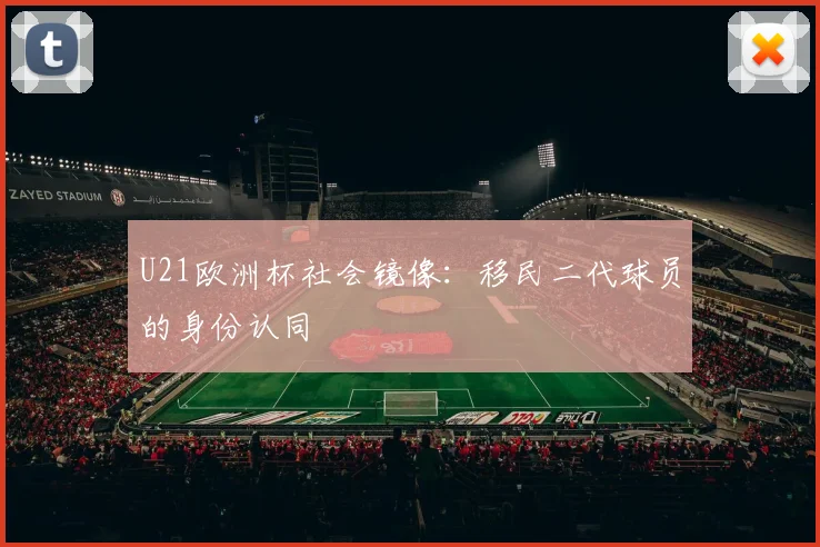 U21欧洲杯社会镜像：移民二代球员的身份认同